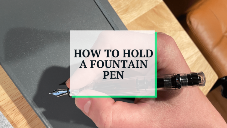 How to Hold a Fountain Pen (For Comfort and Accuracy) - Pen Happy
