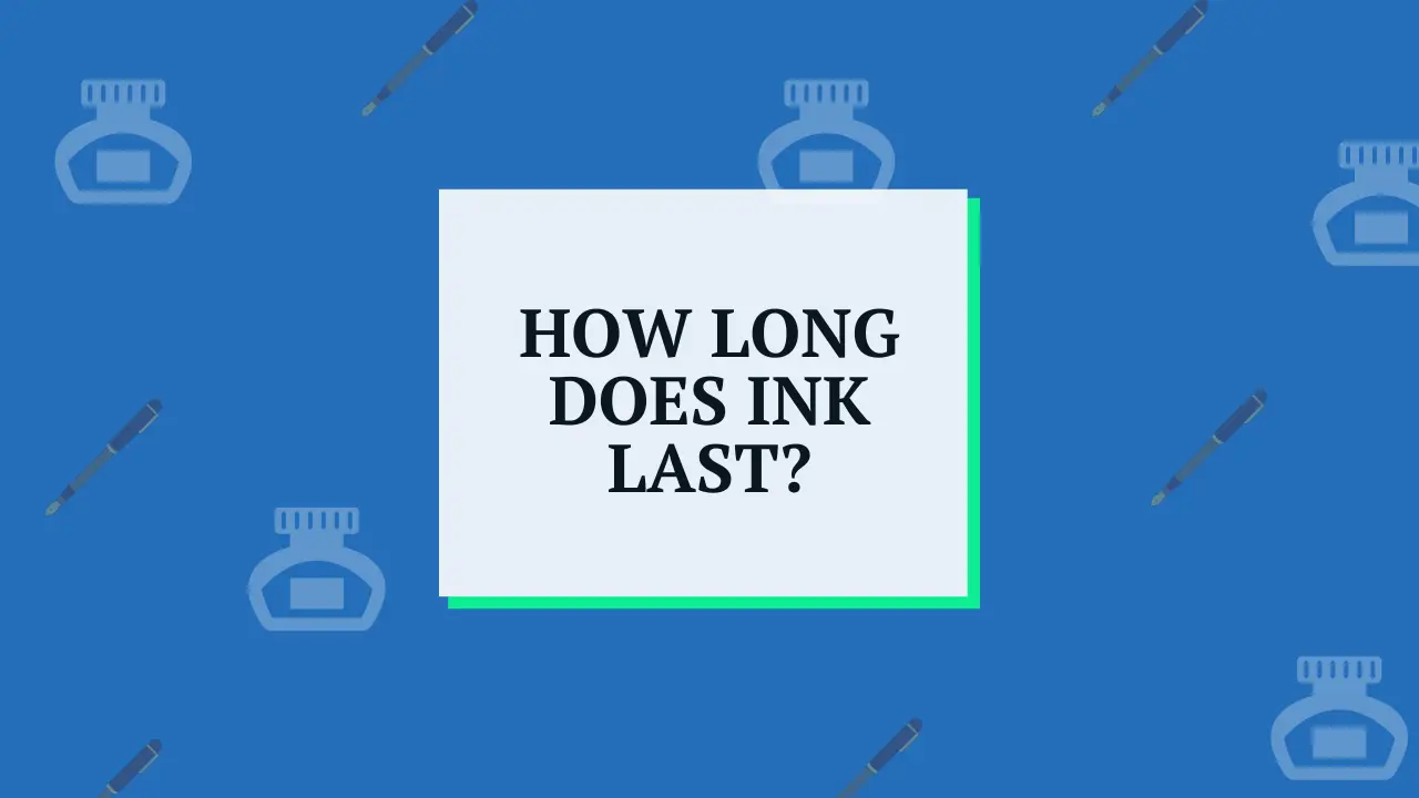 how long does ink last in a fountain pen
