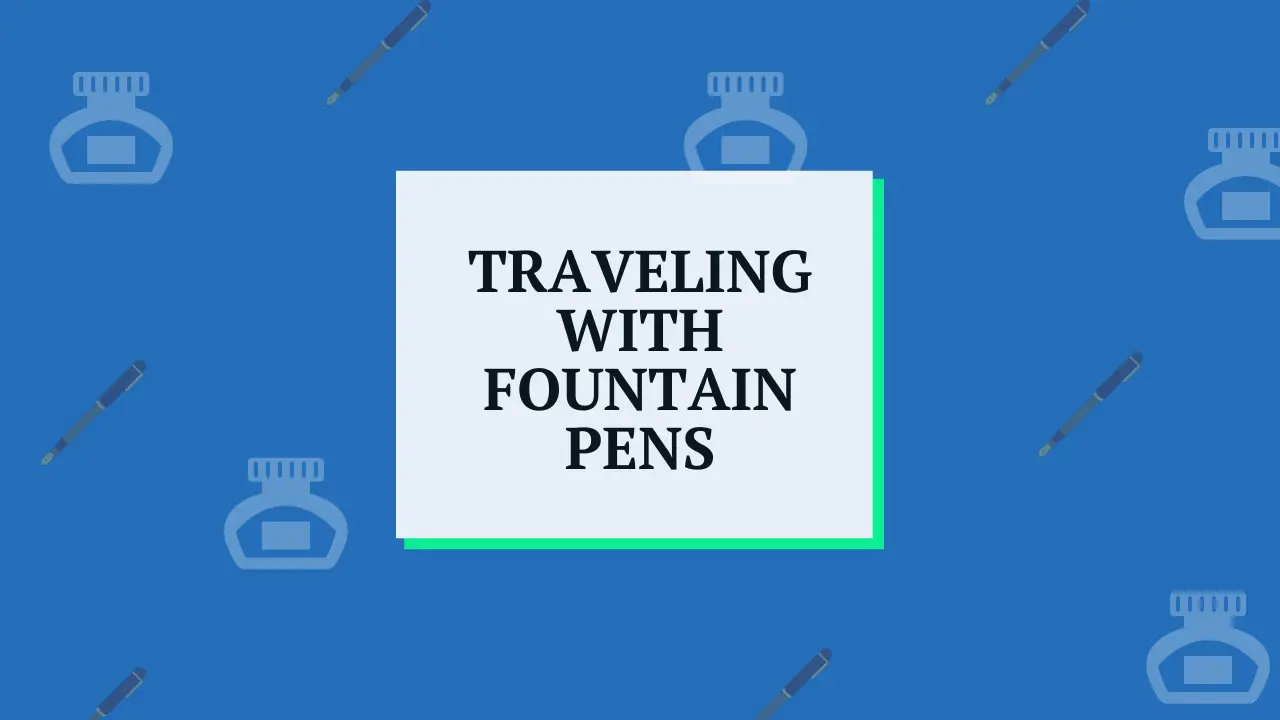 traveling with fountain pens